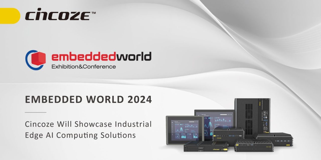 Embedded World 2024 — Cincoze Will Showcase Industrial Edge AI Computing Solutions
